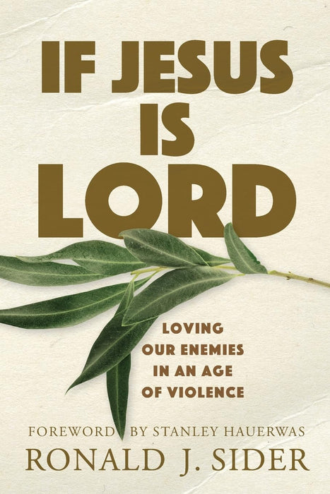 If Jesus is Lord: Loving Our Enemies in Our Age of Violence