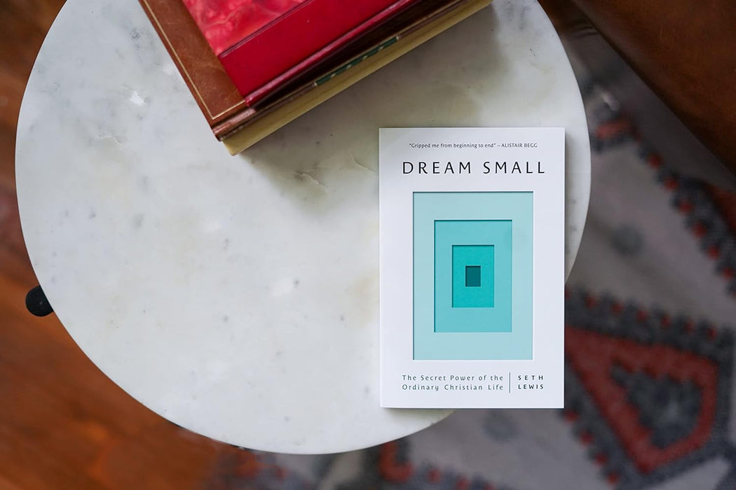 Dream Small: The Secret Power of the Ordinary Christian Life