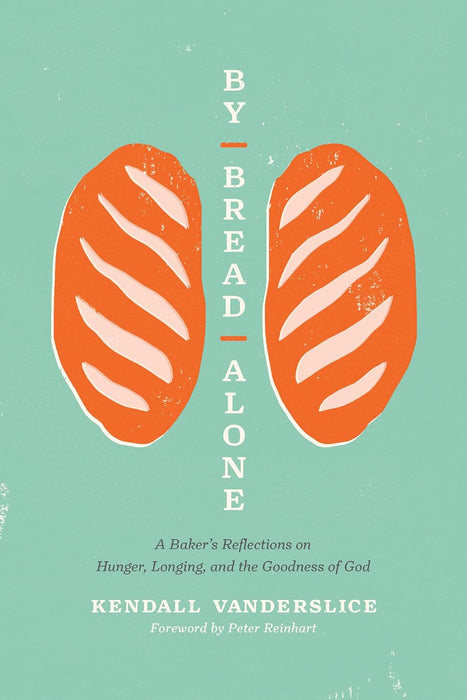 By Bread Alone: A Baker's Reflections On Hunger, Longing, and the Goodness of God