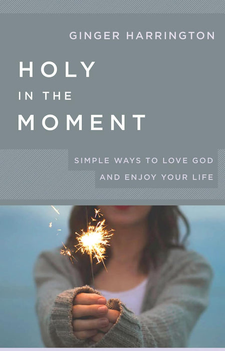 Holy in the Moment: Simple Ways to Love God and Enjoy Your Life