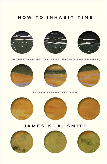 How to Inhabit Time: Understanding the Past, Facing the Future, and Living Faithfully Now