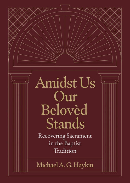 Amidst Us Our Beloved Stands: Recovering Sacrament in the Baptist Tradition