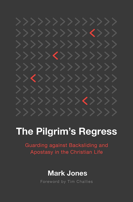 The Pilgrim's Regress: Guarding against Backsliding and Apostasy in the Christian Life