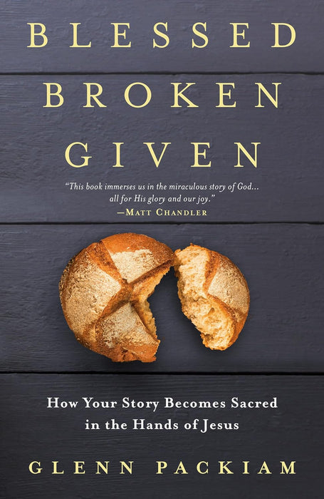 Blessed Broken Given: How Your Story Becomes Sacred in the Hands of Jesus