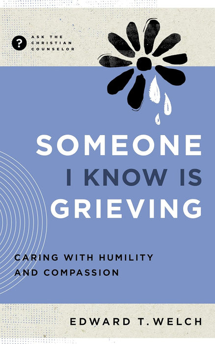 Someone I Know Is Grieving: Caring With Humility and Compassion