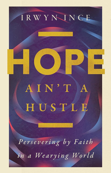 Hope Ain't A Hustle: Persevering by Faith in a Wearying World