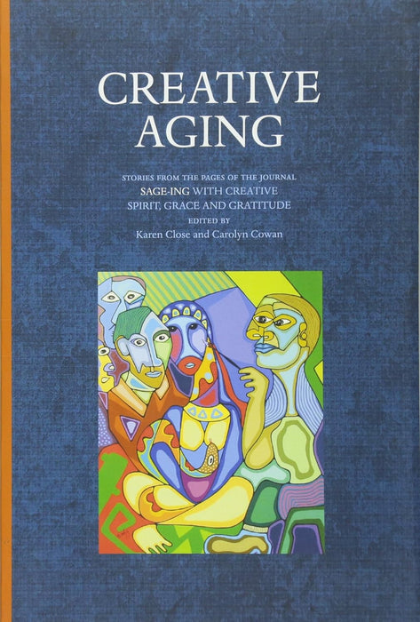 Creative Aging: Stories from the Pages of the Journal Sage-Ing with Creative Spirit, Grace and Gratitude