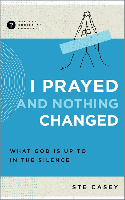 I Prayed and Nothing Changed: What God Is Up To in the Silence