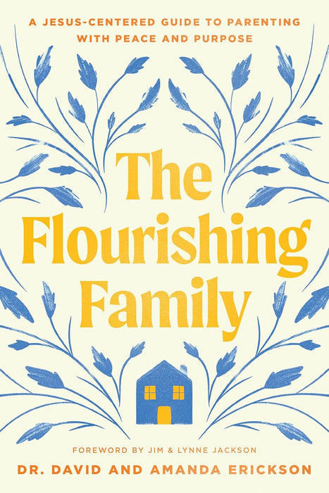 The Flourishing Family: A Jesus-Centered Guide to Parenting with Peace and Purpose