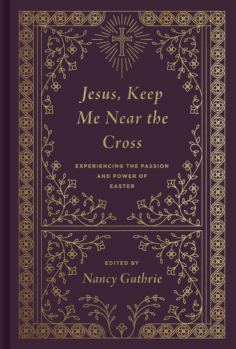 Jesus, Keep Me Near the Cross: Experiencing the Passion and Power of Easter