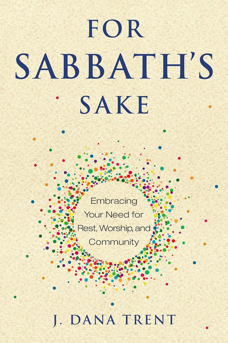 For Sabbath’s Sake: Embracing Your Need for Rest, Worship, and Community