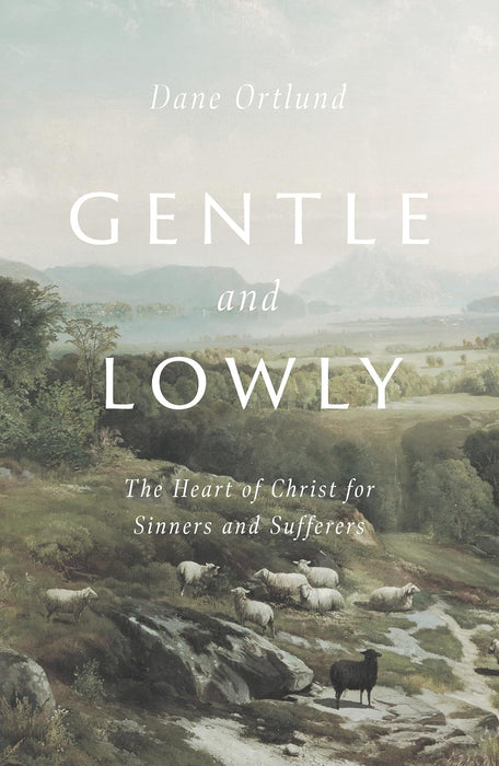 Gentle and Lowly: The Heart of Christ for Sinners and Suffering
