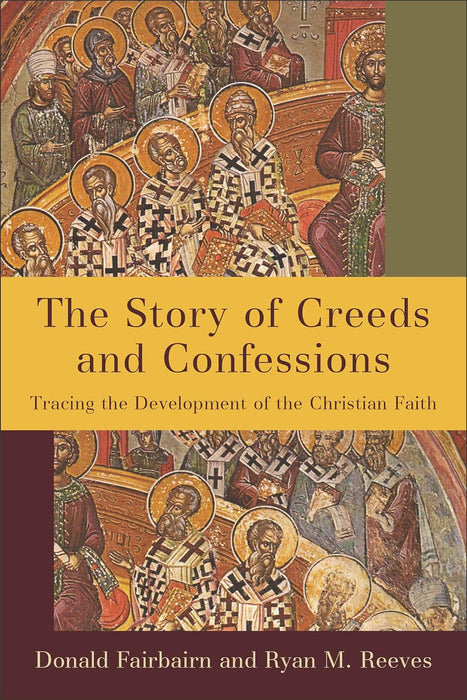 The Story of Creeds and Confessions: Tracing the Development of the Christian Faith