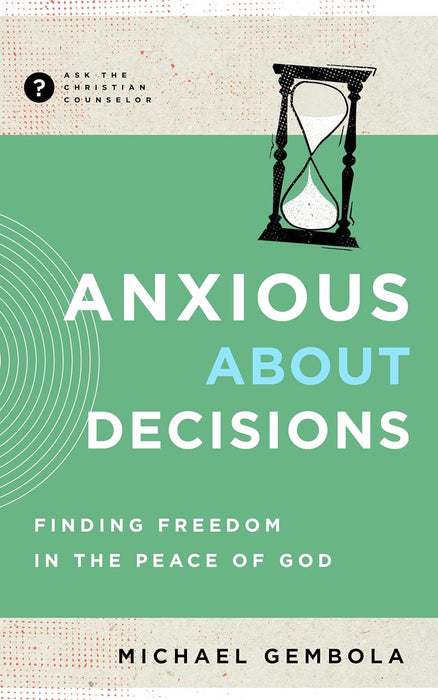 Anxious About Decisions: Finding Freedom in the Peace of God