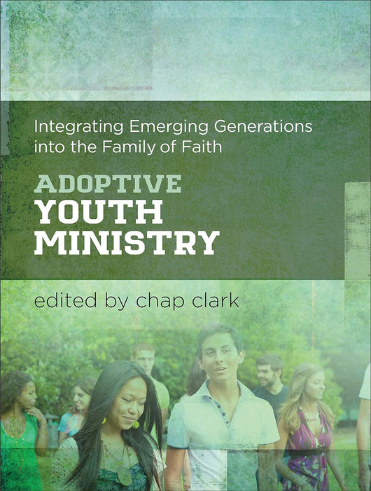 Adoptive Youth Ministry: Integrating Emerging Generations into the Family of Faith