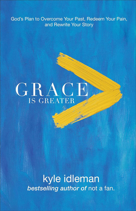 Grace is Greater: God's Plan to Overcome Your Past, Redeem Your Pain, and Rewrite Your Story