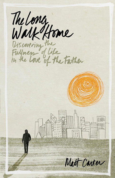 The Long Walk Home: Discovering the Fullness of Life in the Love of the Father