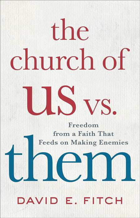 The Church of Us Vs. Them: Freedom from a Faith That Feeds on Making Enemies