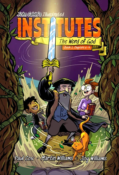 John Calvin's Illustrated Institutes: The Word of God Book 1; Chapters 6-9