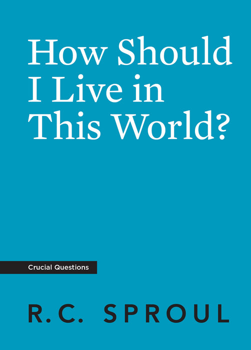 How Should I Live in This World? RC Sproul