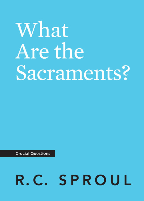 What Are the Sacraments? RC Sproul