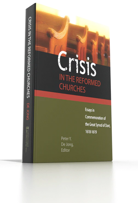Crisis in Reformed Churches: Essays in Commemoration of the Great Synod of Dordt, 1618-1619