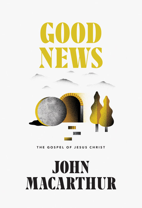 Good News: The Gospel of Jesus Christ - John Macarthur
