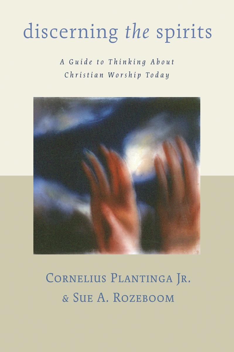 Discerning the Spirits: A Guide to Thinking about Christian Worship Today