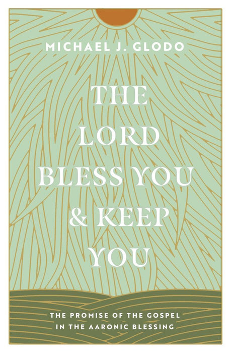 The Lord Bless You and Keep You: The Promise of the Gospel in the Aaronic Blessing