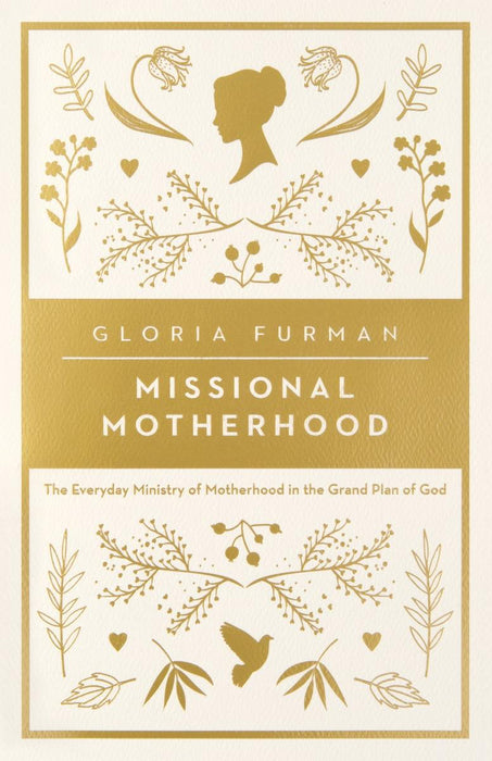 Missional Motherhood: The Everyday Ministry of Motherhood in the Grand Plan of God