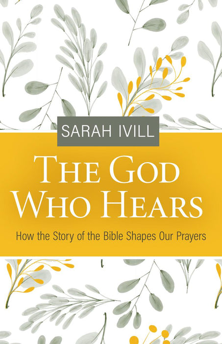 The God Who Hears:  How the Story of the Bible Shapes our Prayers