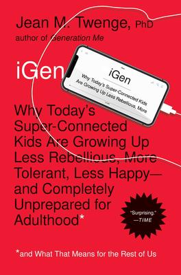 iGen: Why Today's Super-Connected Kids are Growing Up Less Rebellious....
