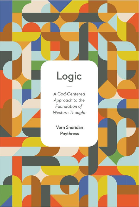 Logic: A God-Centred Approach to the Foundation of Western Though