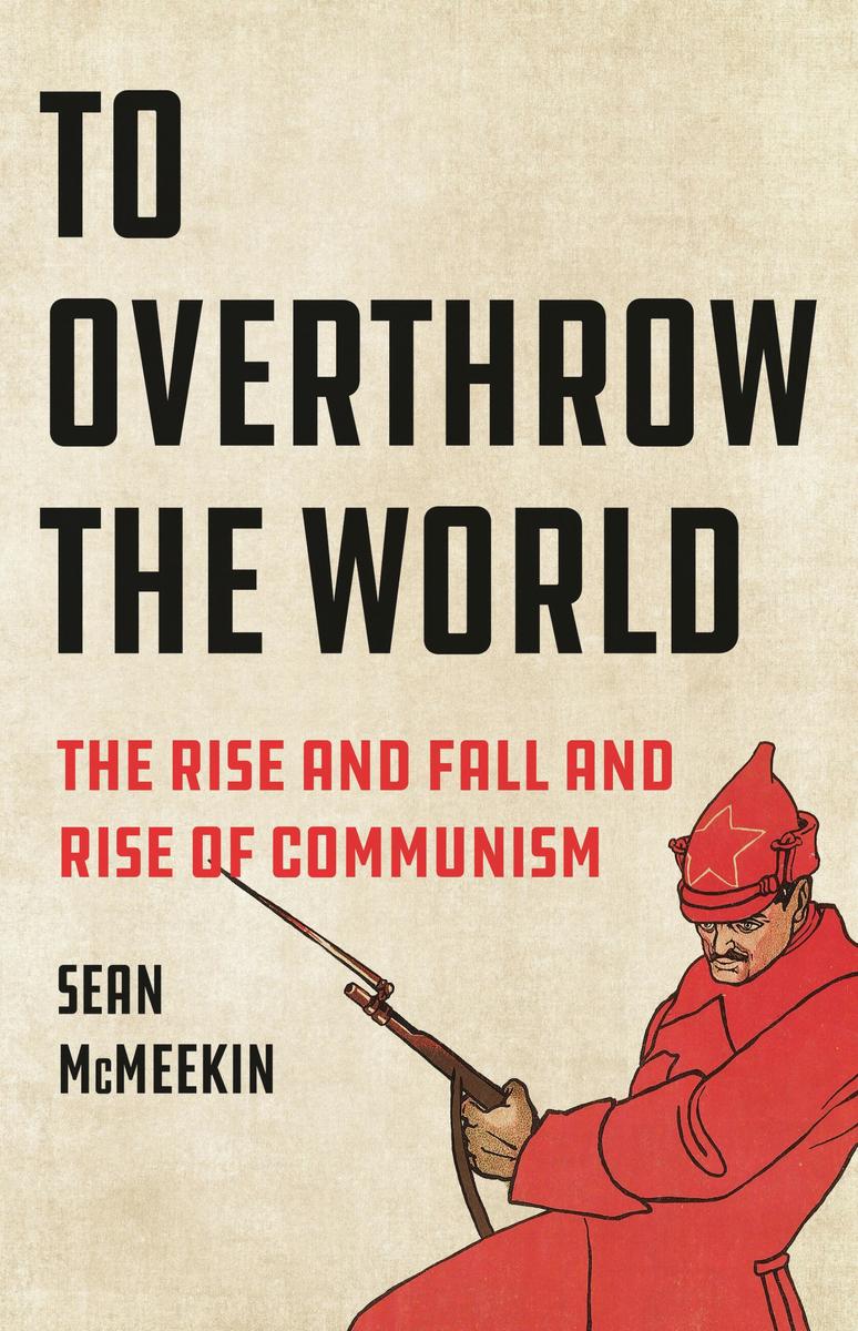 To Overthrow the World: The Rise and Fall and Rise of Communism. (Pick 1 of 7)