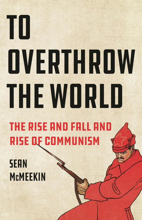 To Overthrow the World: The Rise and Fall and Rise of Communism. (Pick 1 of 7)