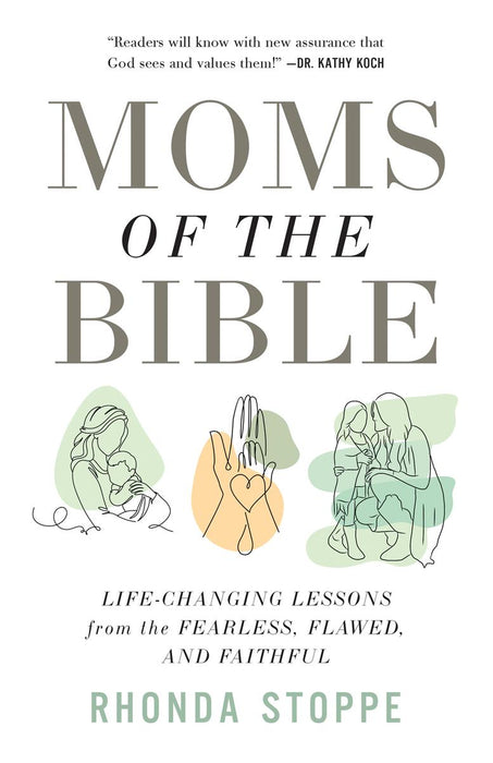 Moms of the Bible: Life-Changing Lessons from the Fearless, Flawed, and Faithful