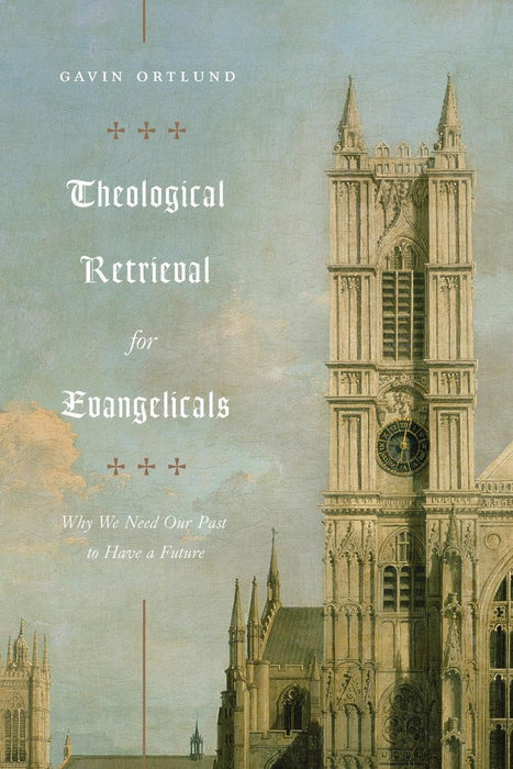 Theological Retrieval For Evangelicals: Why We Need Our Past to Have a Future