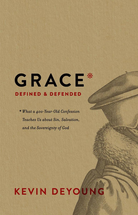 Grace Defined and Defended: What a 400-Year-Old Confession Teaches Us About Sin, Salvation, and the Sovereignty of God