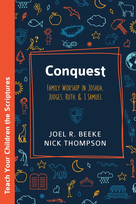 Conquest; Family Worship in Joshua, Judges, Ruth and 1 Samuel