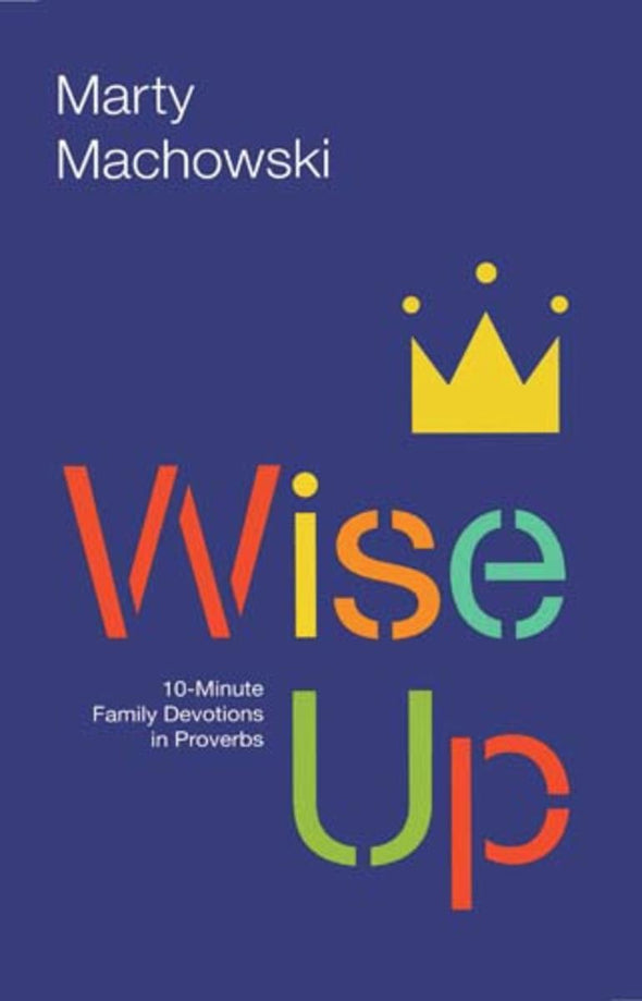 Wise Up: 10 Minute Family Devotions in Proverbs