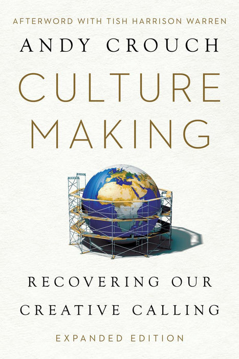 Culture Making: Recovering Our Creative Calling, Expanded Edition