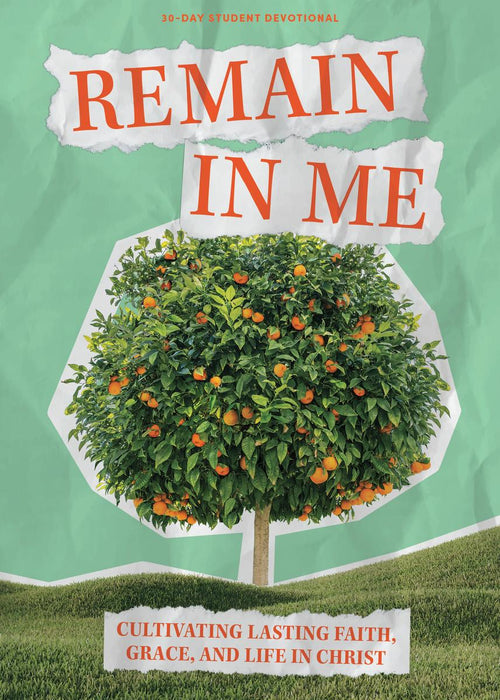 Remain In Me - Teen Devotional Cultivating Lasting Faith, Grace, and Life in Christ