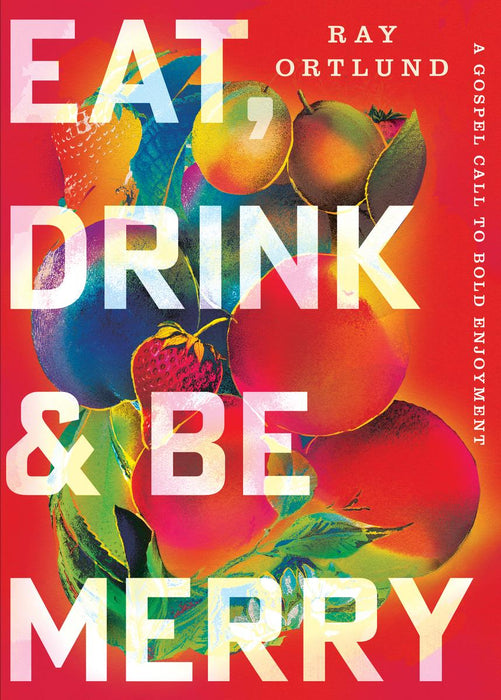 Eat, Drink, and Be Merry; A Gospel Call to Bold Enjoyment