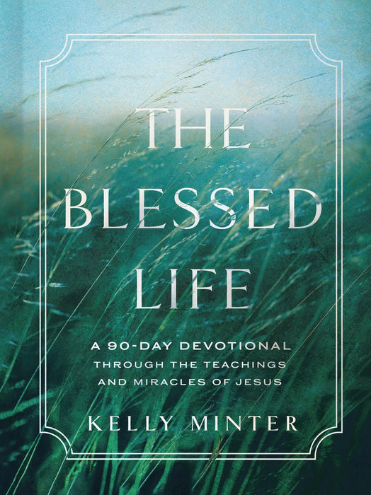 The Blessed Life: A 90-Day Devotional through the Teachings and Miracles of Jesus