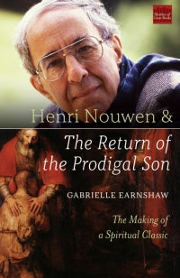 Henri Nouwen & The Return of the Prodigal Son: The Making of a Spiritual Classic