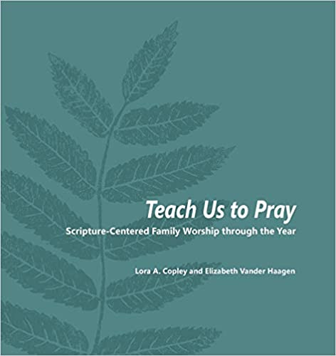 Teach us to Pray: Scripture-Centred Family Worship Through the Year