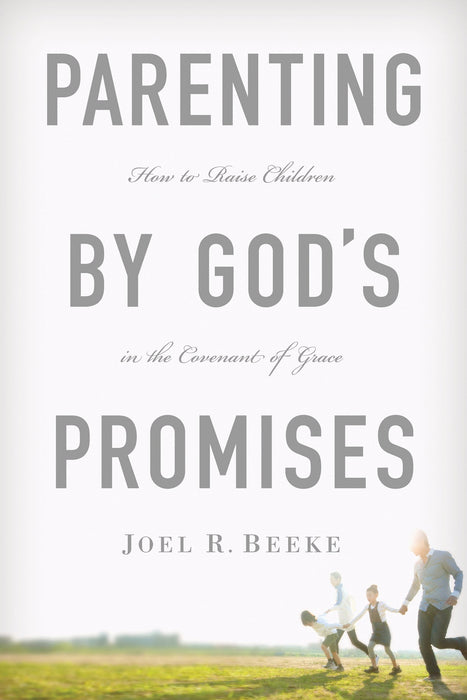 Parenting by God's Promises: How To Raise Children in the Covenant of Grace