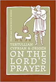 Tertullian, Cyprian, And Origen on the Lord's Prayer
