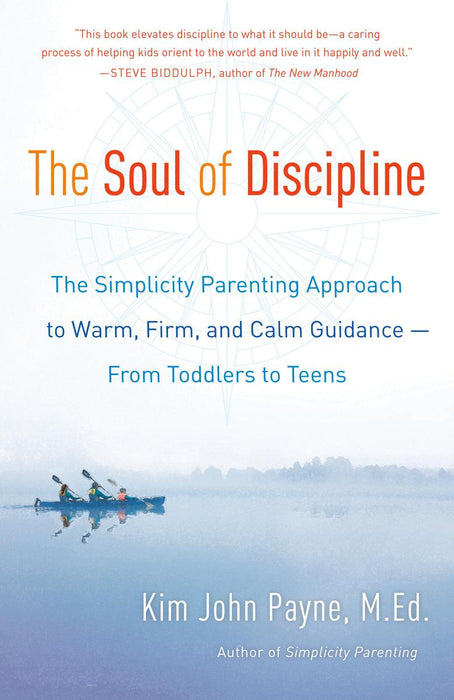 The Soul of Discipline: The Simplicity Parenting Approach to Warm, Firm, and Calm Guidance—from Toddlers to Teens