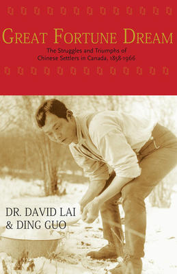 The Great Fortune Dream: The Struggles and Triumphs of Chinese Settlers in Canada (1885-1966)